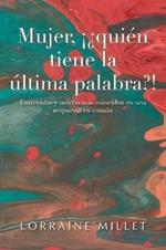 Mujer, !?Quien Tiene La Ultima Palabra?!: Entrevistas Y Mucho Mas Coinciden En Una Respuesta En Comun