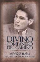 Divino Compañero Del Camino: Biografía Del Pastor Antonio Rivera Compilación Por El Juan D. Herrera