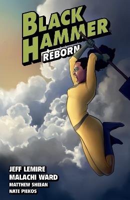 Black Hammer Volume 6: Reborn Part Two - Jeff Lemire,Malachi Ward,Matthew Sheean - cover