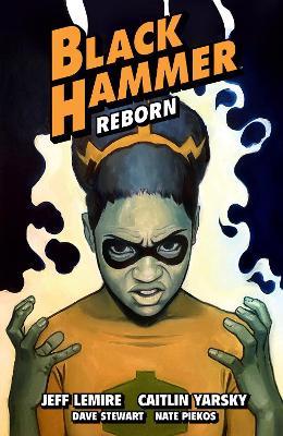 Black Hammer Volume 7: Reborn Part Three - Jeff Lemire,Caitlin Yarsky,Dave Stewart - cover