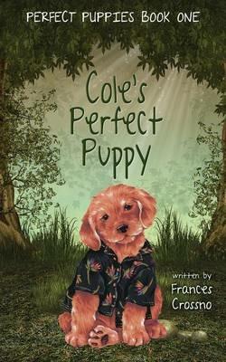 Cole's Perfect Puppy, Perfect Puppies Book One - Frances M Crossno - cover