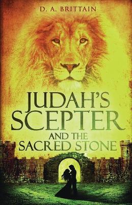 Judah's Scepter and the Sacred Stone - D A Brittain - cover