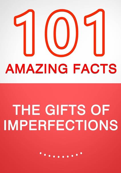 The Gifts of Imperfection - 101 Amazing Facts You Didn't Know