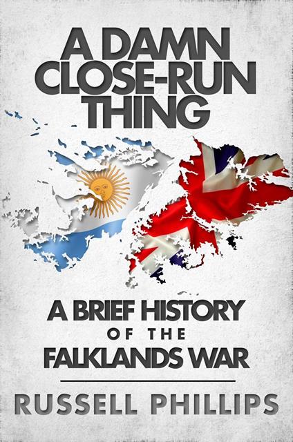 A Damn Close-Run Thing: A Brief History of the Falklands War