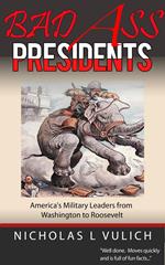 Bad Ass Presidents: America's Military Leaders from Washington to Roosevelt