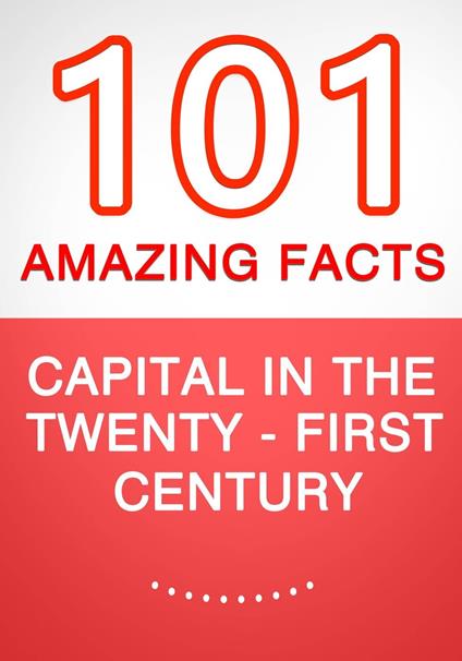 Capital in the Twenty-First Century - 101 Amazing Facts You Didn't Know