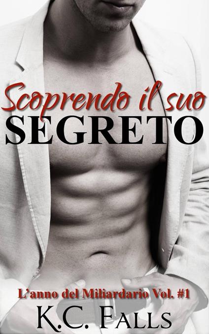 Scoprendo il suo segreto - L’anno del Miliardario Vol. #1 - K.C. Falls - ebook