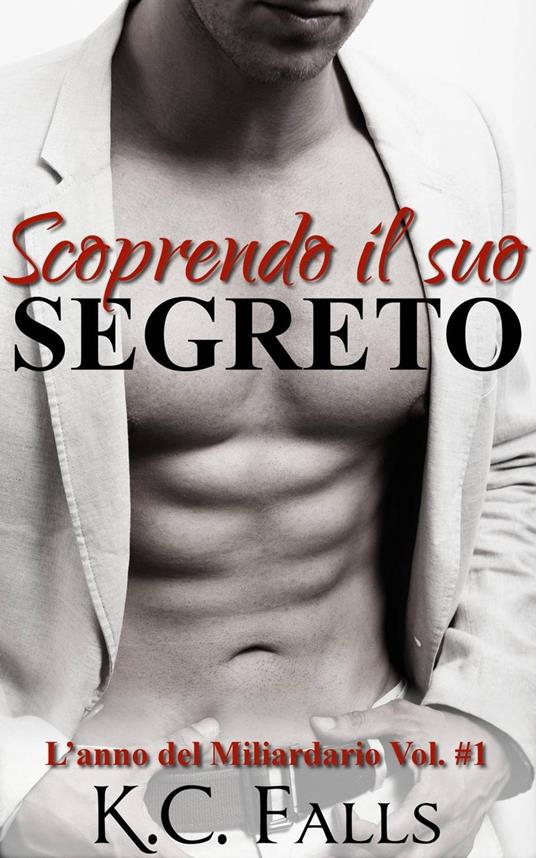 Scoprendo il suo segreto - L’anno del Miliardario Vol. #1 - K.C. Falls - ebook