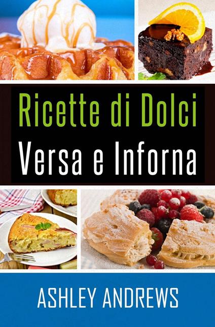 Ricette Di Dolci Versa E Inforna - Ashley Andrews - ebook