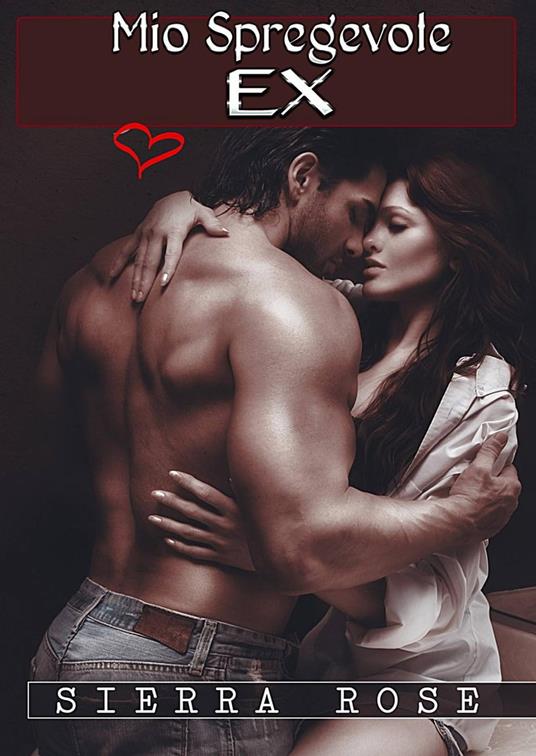 Il Mio Spregevole Ex - Parte I - Sierra Rose - ebook