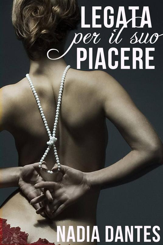 Legata per il suo piacere - Nadia Dantes - ebook