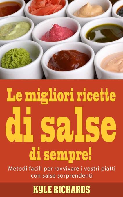 Le migliori ricette di salse di sempre! - Richards Kyle - ebook