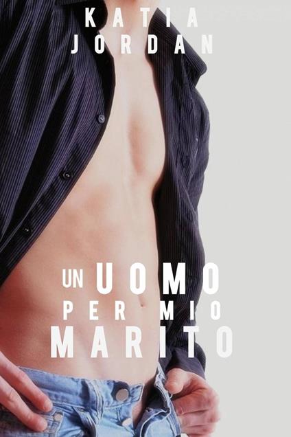 Un uomo per mio marito - Katia Jordan - ebook