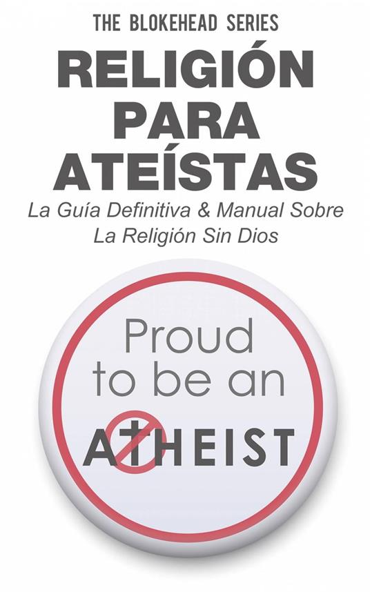 Religión para Ateístas La Guía Definitiva & Manual Sobre La Religión Sin Dios