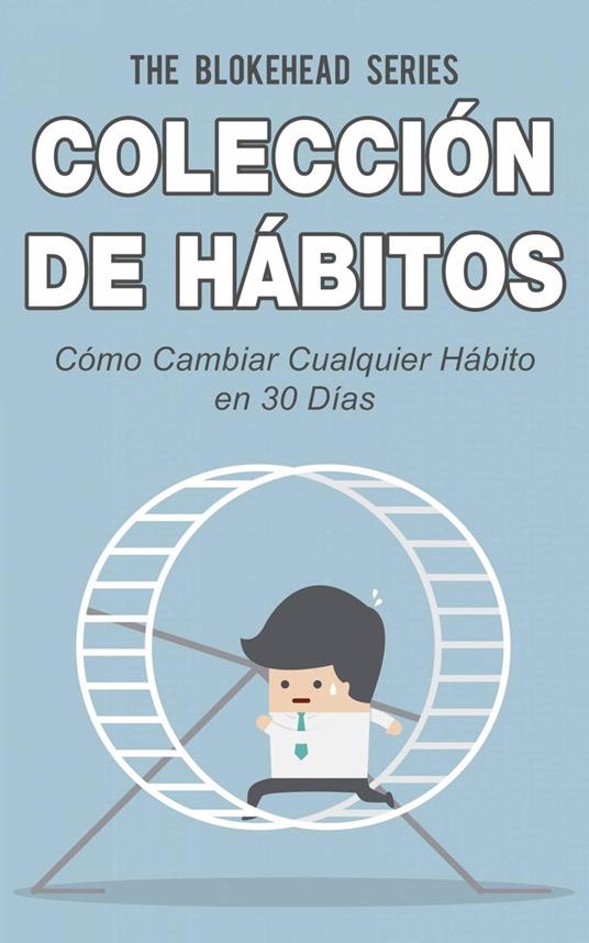 Colección de Hábitos. Cómo Cambiar Cualquier Hábito en 30 Días