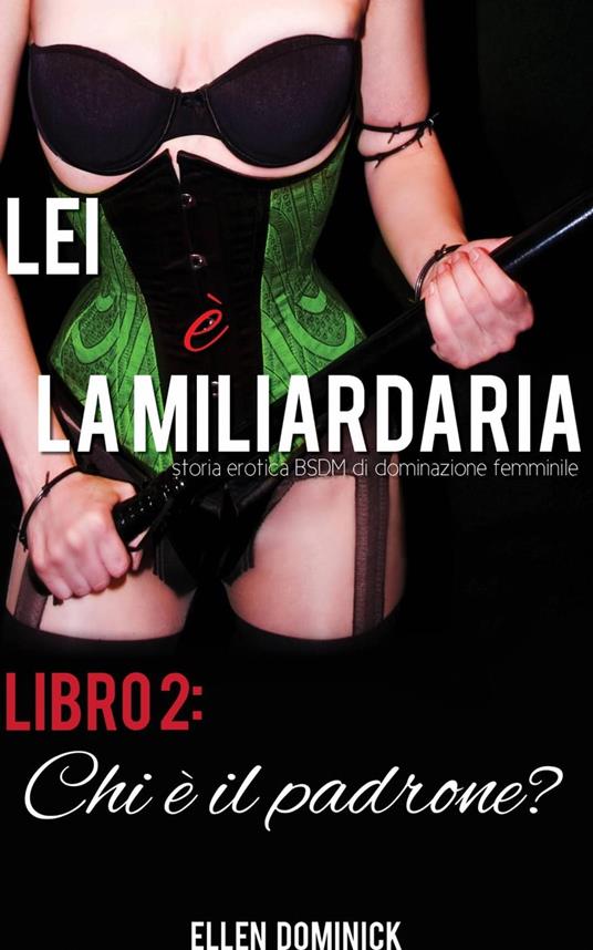 Chi è il padrone? (Lei è la miliardaria, storia erotica BSDM di dominazione femminile, libro 2) - Ellen Dominick - ebook