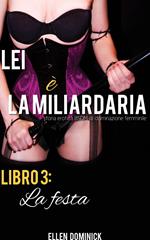 La festa (Lei è la miliardaria, storia erotica BSDM di dominazione femminile, libro 3)