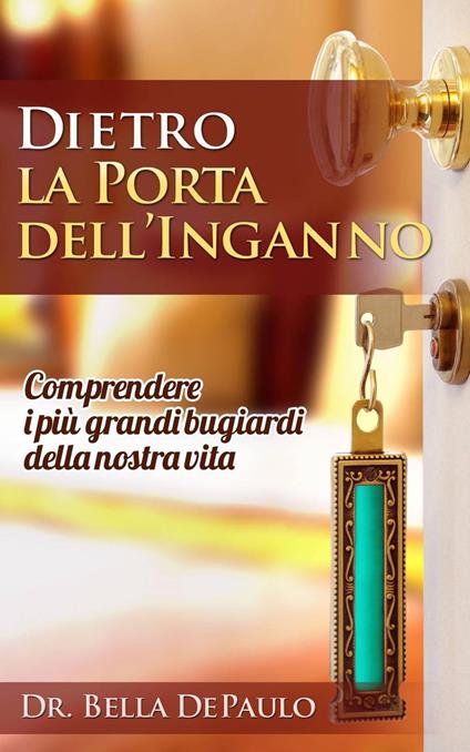 Dietro la porta dell’inganno: comprendere i più grandi bugiardi della nostra vita - Bella DePaulo - ebook