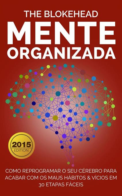 Mente Organizada: Como reprogramar o seu cérebro para acabar com os maus Hábitos & Vícios