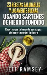 23 Recetas Saludables y Locamente Buenas usando Sartenes de Hierro Fundido