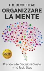 Organizzare la Mente: Prendere le Decisioni Giuste in 30 facili Step