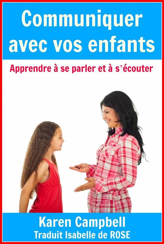 Communiquer avec vos enfants - Apprendre à se parler et à s'écouter