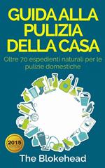 Guida alla pulizia della casa. Oltre 70 espedienti naturali per le pulizie domestiche.