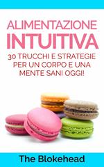 Alimentazione intuitiva: 30 trucchi e strategie per un corpo e una mente sani oggi!