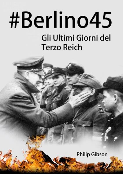 #Berlino45: Gli Ultimi Giorni del Terzo Reich - GibsonPhilip - ebook