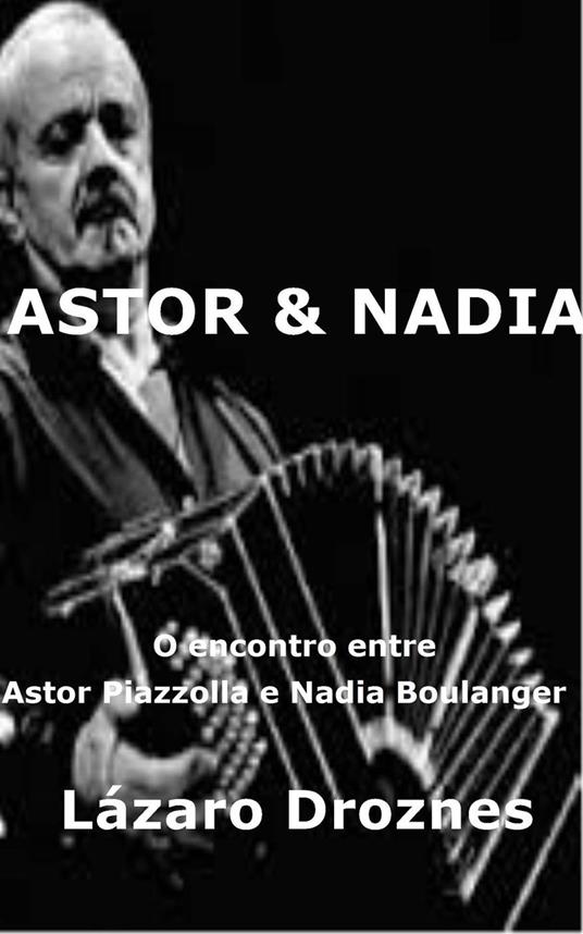 Astor&Nadia. O encontro entre Astor Piazzolla e Nadia Boulanger