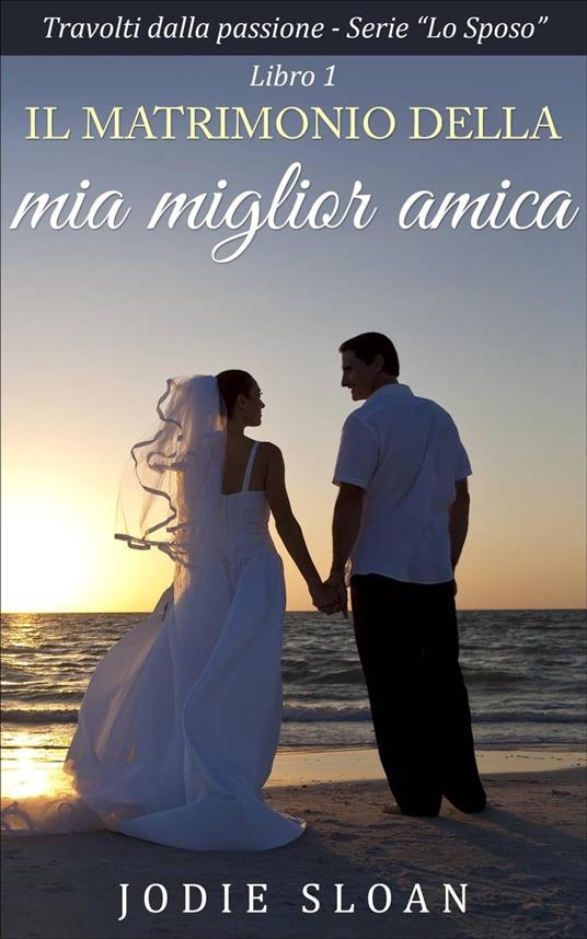 Il Matrimonio Della Mia Miglior Amica - Jodie Sloan - ebook