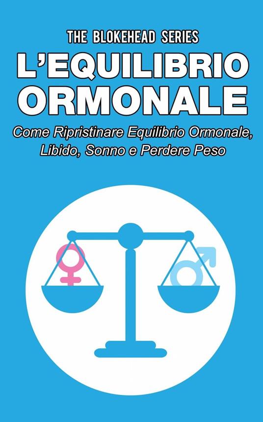 L’equilibrio ormonale Come ripristinare equilibrio ormonale, libido, sonno e perdere peso - The Blokehead - ebook