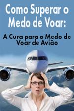 Como Superar o Medo de Voar: A Cura para o Medo de Voar de Avião