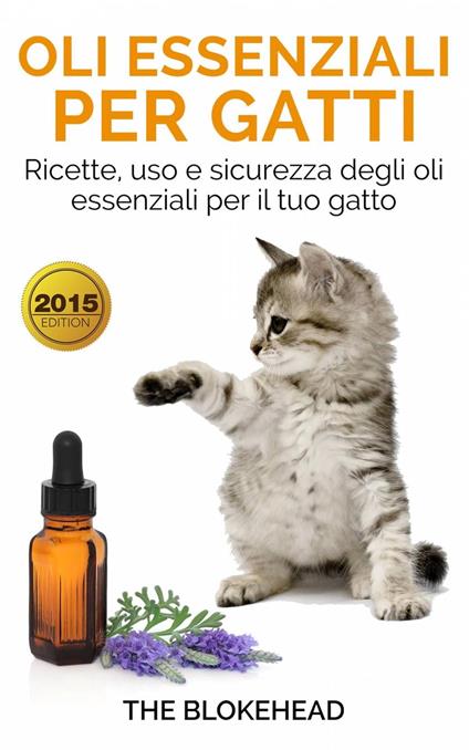 Oli essenziali per gatti: Ricette, uso e sicurezza degli oli essenziali per il tuo gatto - The Blokehead - ebook