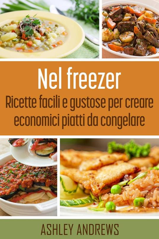 Nel freezer: Ricette facili e gustose per creare economici piatti da  congelare - Andrews, Ashley - Ebook - EPUB2 con DRMFREE | IBS