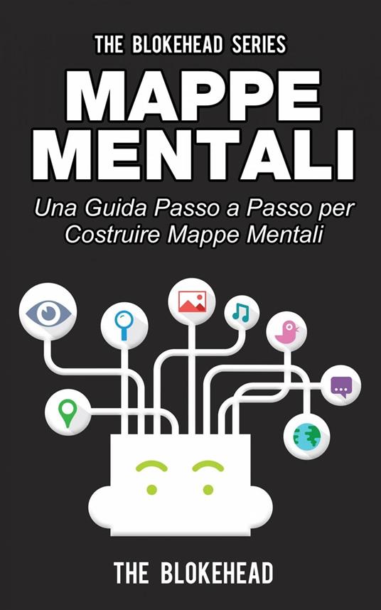 Mappe mentali. Una guida passo a passo per costruire mappe mentali - The Blokehead - ebook