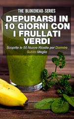 Depurarsi in 10 giorni con i frullati verdi. Scoprite le 50 nuove ricette per dormire subito meglio!