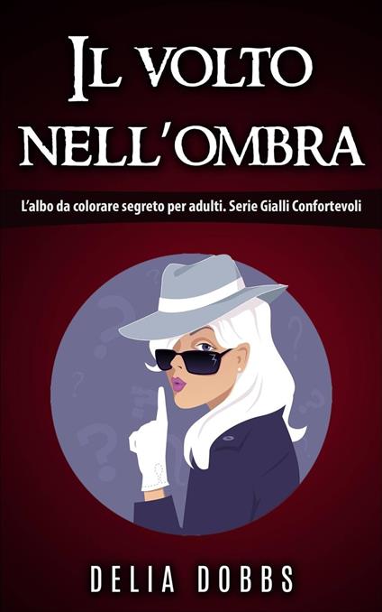 Il volto nell’ombra (L’albo da colorare segreto per adulti. Serie Gialli Confortevoli) - Delia Dobbs - ebook