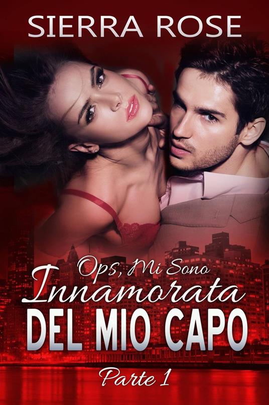 Ops, Mi Sono Innamorata del Mio Capo - Parte 1 - Sierra Rose - ebook