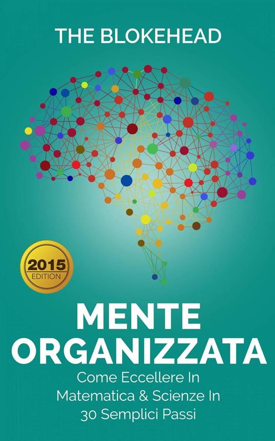 Mente Organizzata - Come Eccellere In Matematica & Scienze In 30 Semplici Passi - The Blokehead - ebook