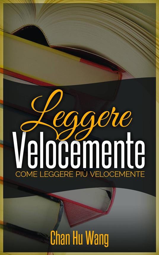 Leggere Velocemente: Come leggere più velocemente - Chan Hu Wang - ebook