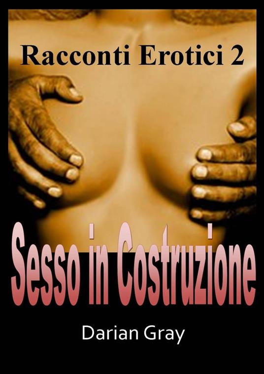 Sesso in costruzione. Racconti erotici 2 - Darian Gray - ebook