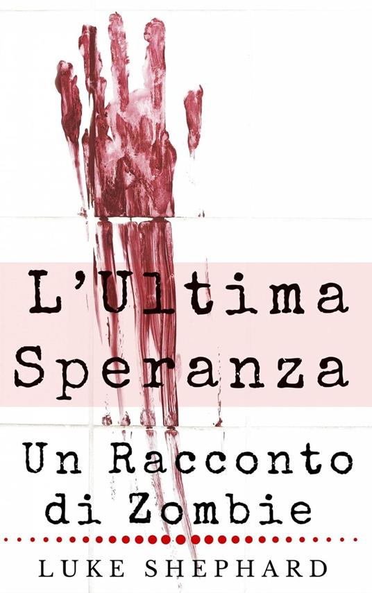 L’Ultima Speranza: Un Racconto di Zombie - Luke Shephard - ebook