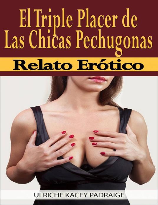 El Triple Placer de las Chicas Pechugonas: Relato Erótico