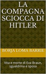 La compagna sciocca di Hitler. Vita e morte di Eva Braun, sgualdrina e sposa