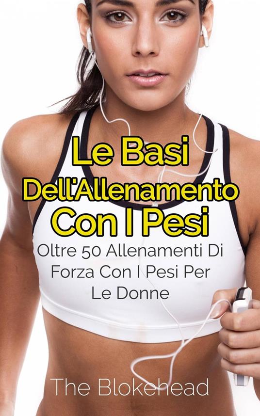 Le basi dell'allenamento con i pesi: oltre 50 allenamenti di forza con i pesi per le donne - The Blokehead - ebook