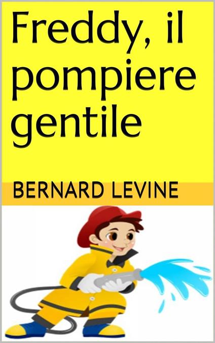 Freddy, il pompiere gentile - Bernard Levine - ebook