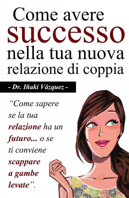 Come avere successo nella tua nuova relazione di coppia - Iñaki Vazquez Fernandez - ebook