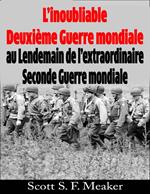 L’inoubliable Deuxième Guerre mondiale : au Lendemain de l’extraordinaire Seconde Guerre mondiale