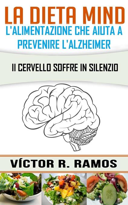 La dieta MIND, l'alimentazione che aiuta a prevenire l'Alzheimer. Il cervello soffre in silenzio - Victor R. Ramos - ebook